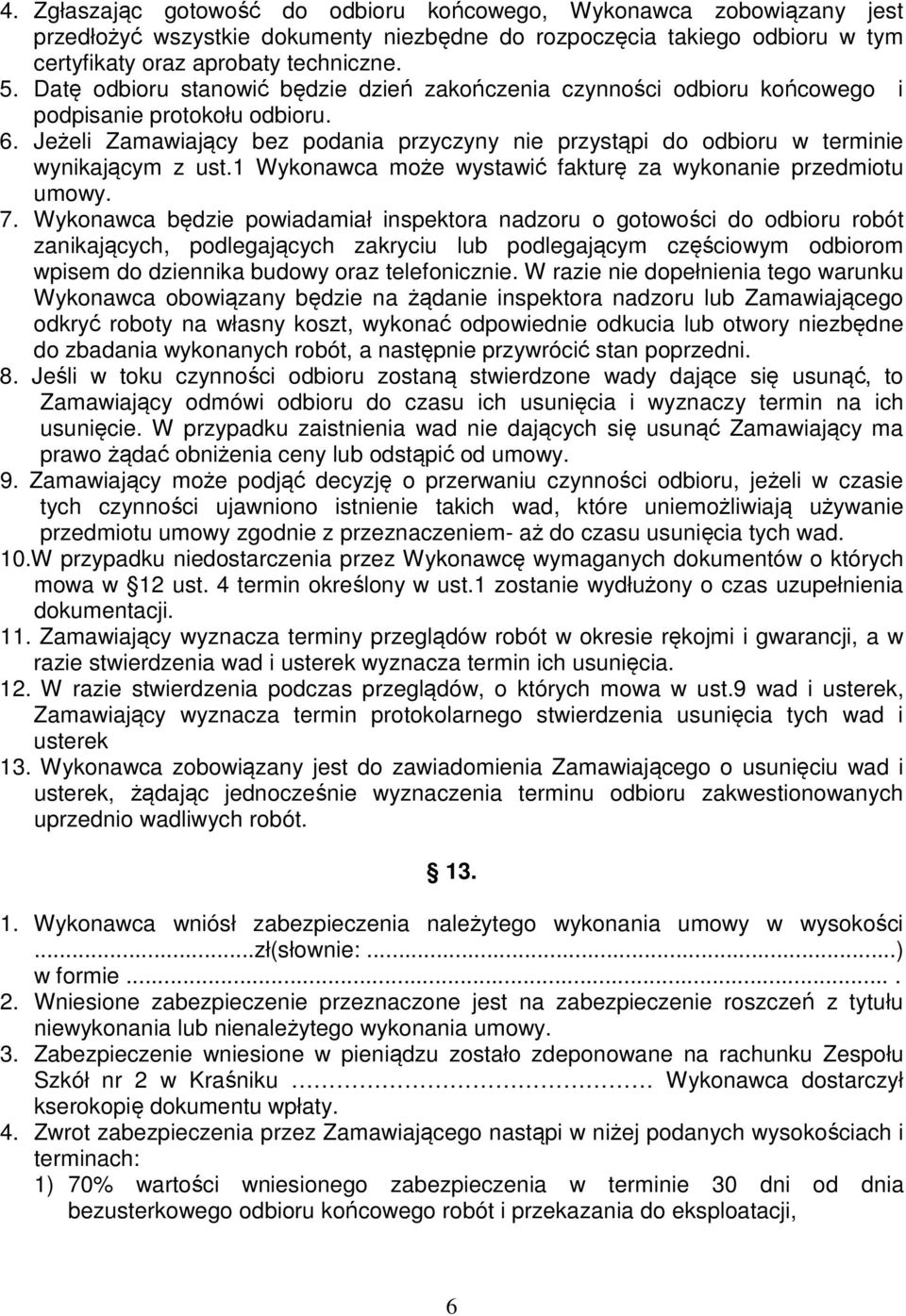 Jeżeli Zamawiający bez podania przyczyny nie przystąpi do odbioru w terminie wynikającym z ust.1 Wykonawca może wystawić fakturę za wykonanie przedmiotu umowy. 7.