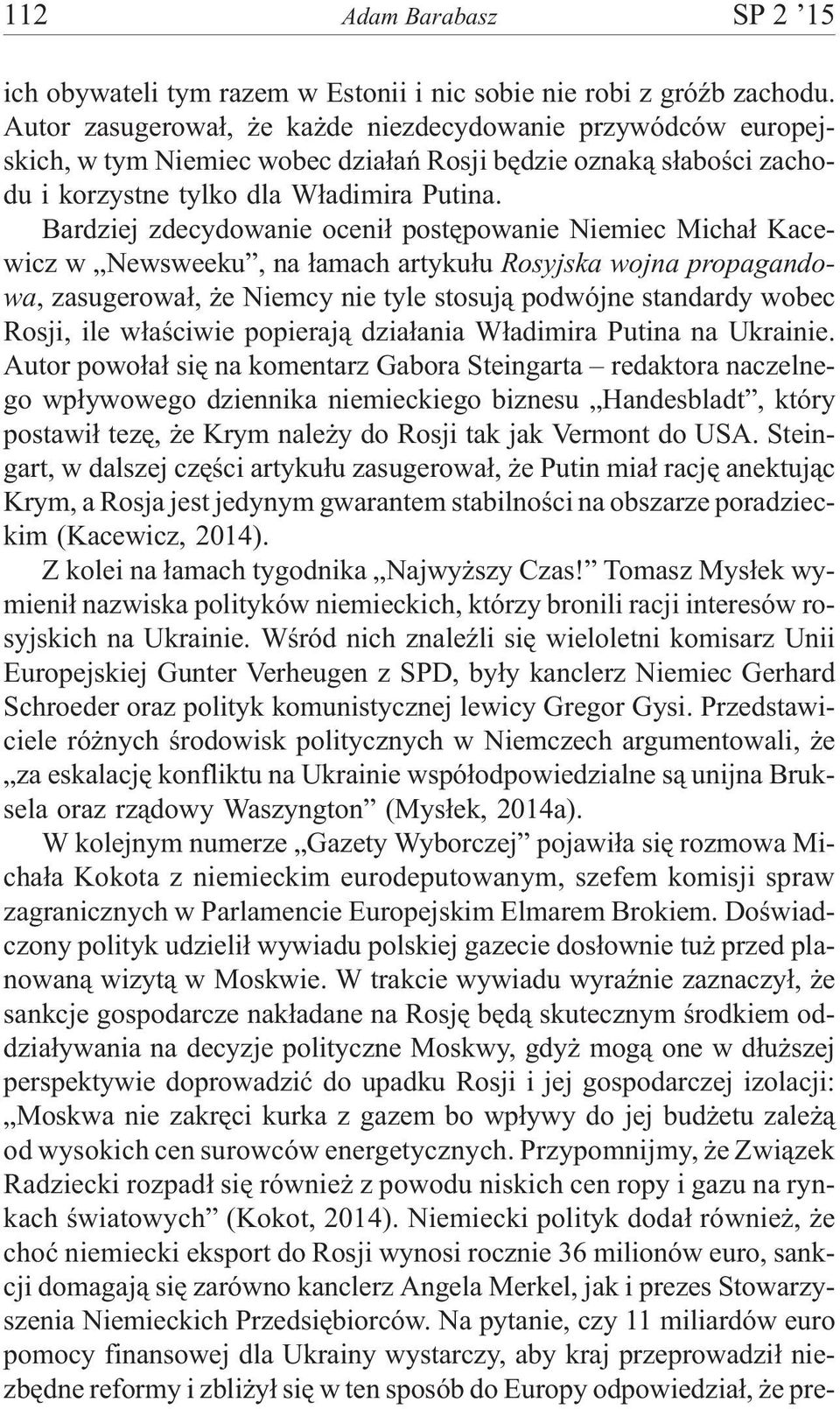 Bardziej zdecydowanie oceni³ postêpowanie Niemiec Micha³ Kacewicz w Newsweeku, na ³amach artyku³u Rosyjska wojna propagandowa, zasugerowa³, e Niemcy nie tyle stosuj¹ podwójne standardy wobec Rosji,