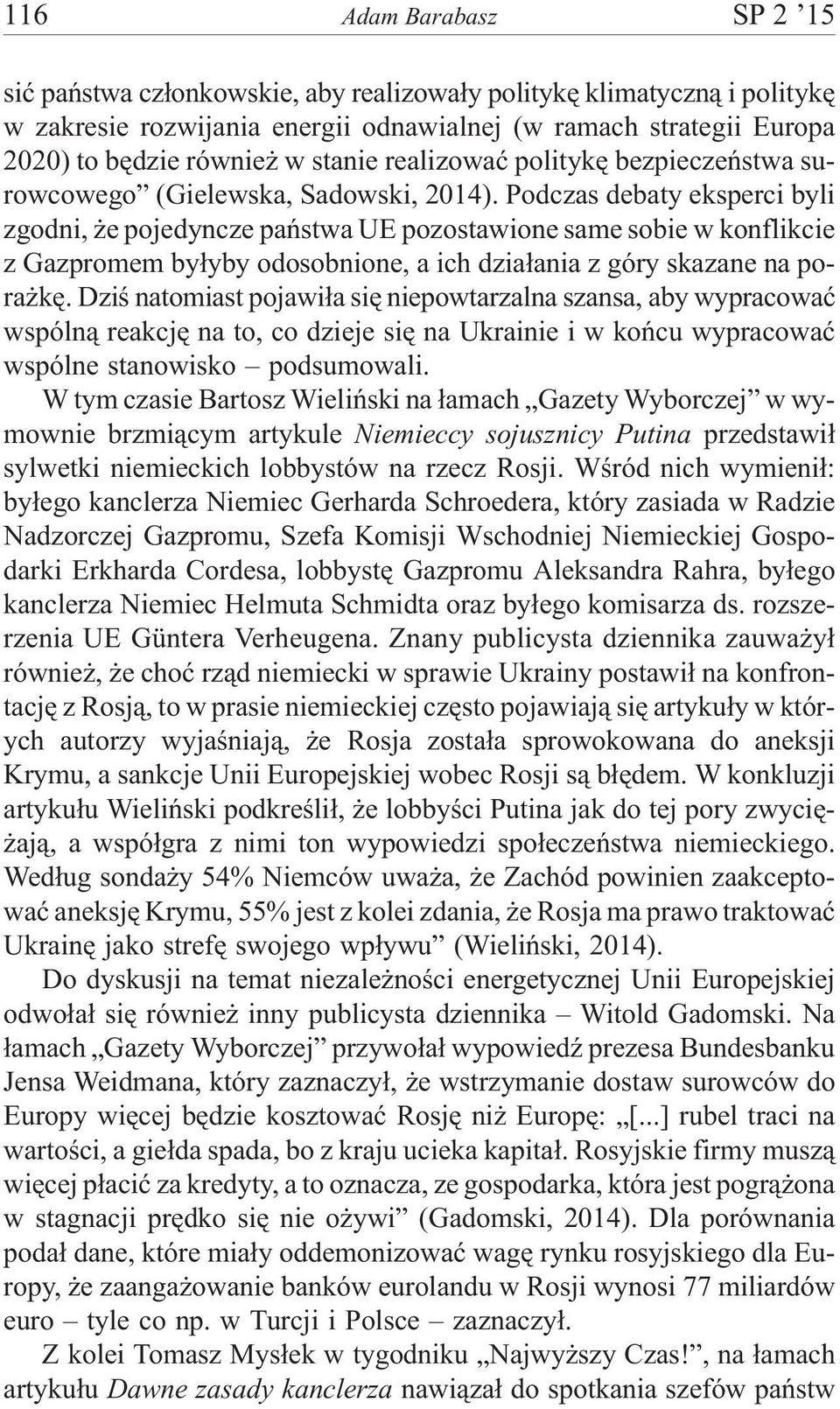 Podczas debaty eksperci byli zgodni, e pojedyncze pañstwa UE pozostawione same sobie w konflikcie z Gazpromem by³yby odosobnione, a ich dzia³ania z góry skazane na pora kê.