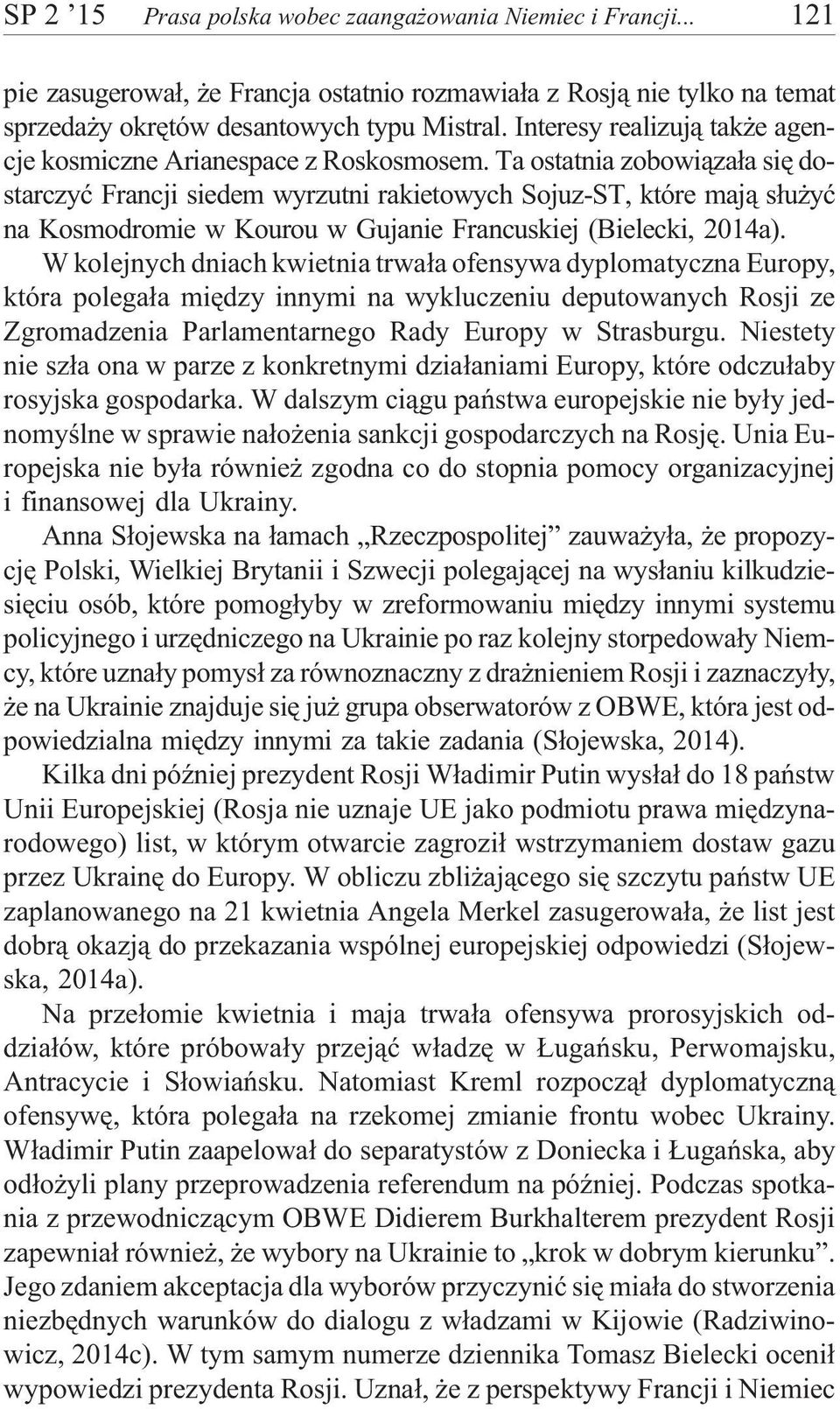 Ta ostatnia zobowi¹za³a siê dostarczyæ Francji siedem wyrzutni rakietowych Sojuz-ST, które maj¹ s³u yæ na Kosmodromie w Kourou w Gujanie Francuskiej (Bielecki, 2014a).