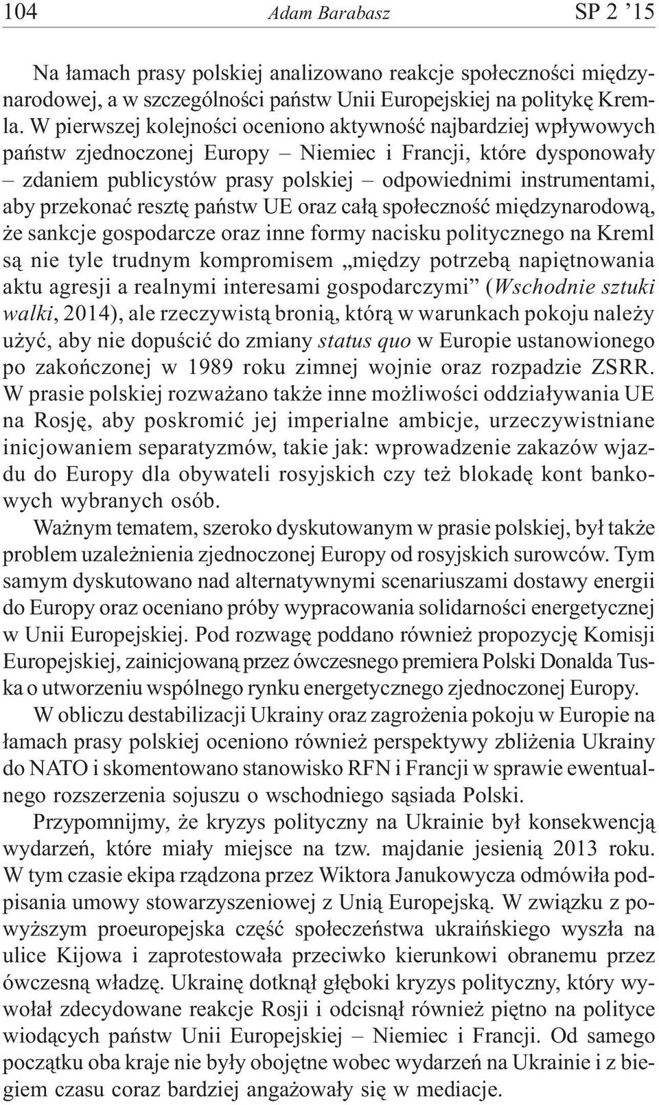 przekonaæ resztê pañstw UE oraz ca³¹ spo³ecznoœæ miêdzynarodow¹, e sankcje gospodarcze oraz inne formy nacisku politycznego na Kreml s¹ nie tyle trudnym kompromisem miêdzy potrzeb¹ napiêtnowania aktu