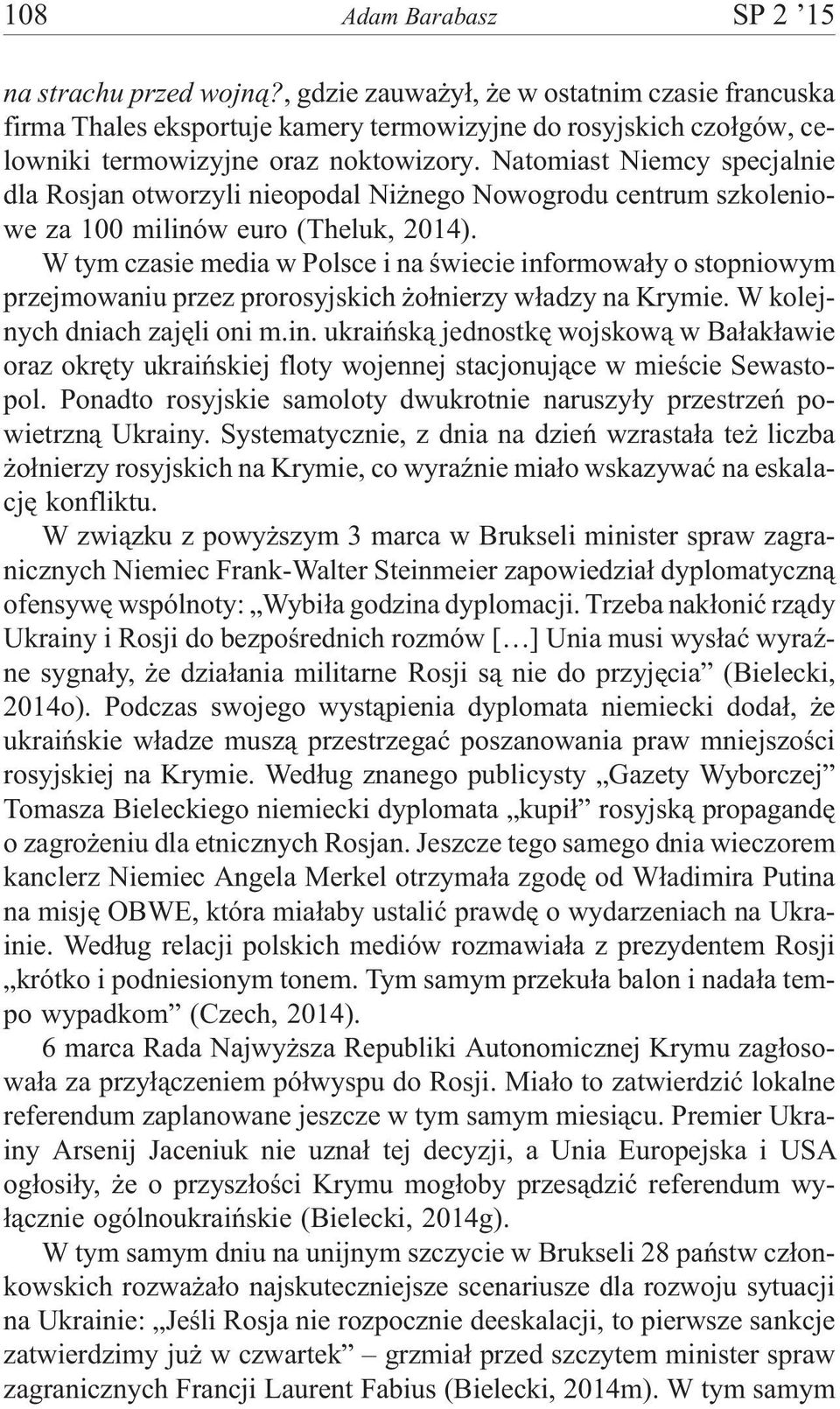 Natomiast Niemcy specjalnie dla Rosjan otworzyli nieopodal Ni nego Nowogrodu centrum szkoleniowe za 100 milinów euro (Theluk, 2014).