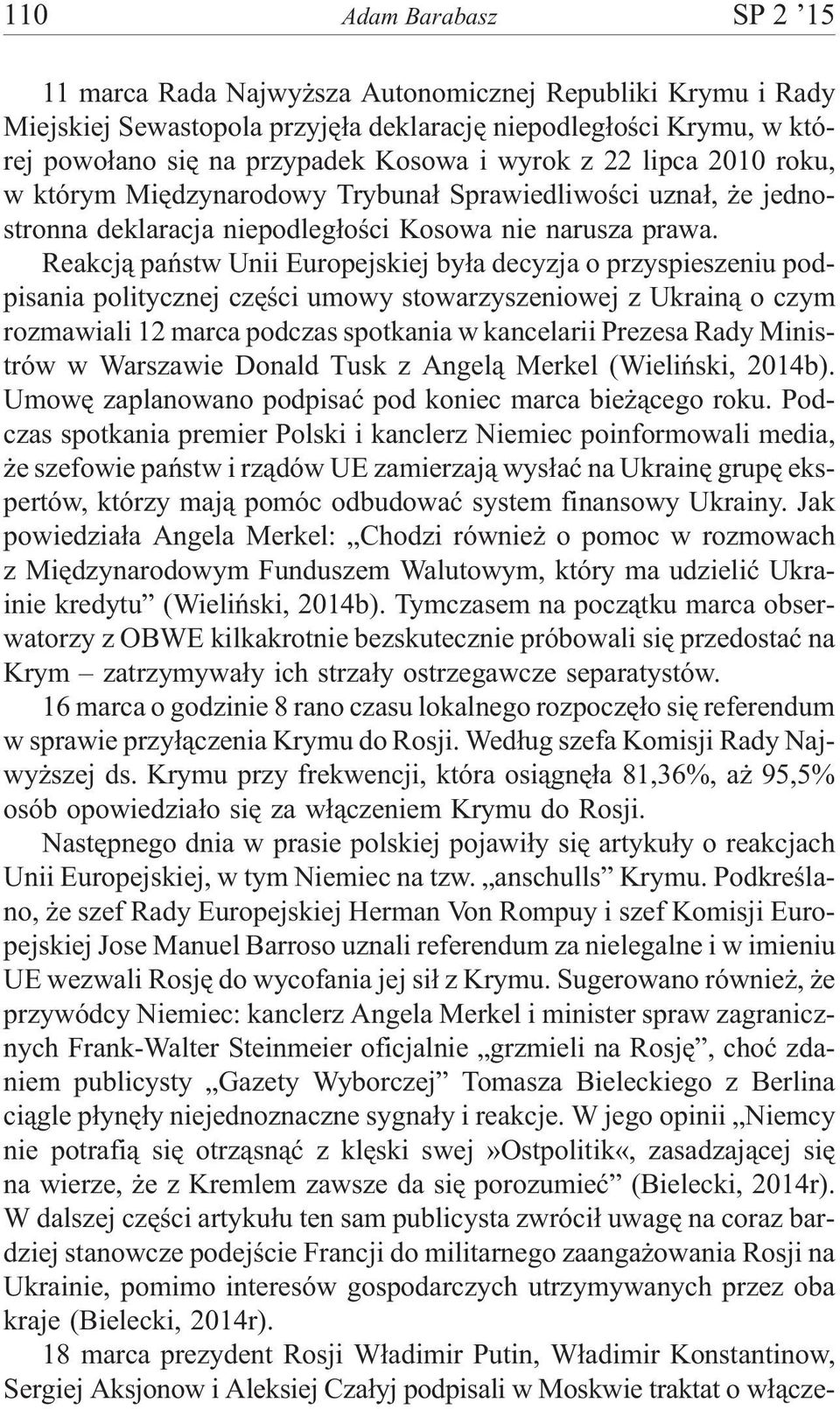 Reakcj¹ pañstw Unii Europejskiej by³a decyzja o przyspieszeniu podpisania politycznej czêœci umowy stowarzyszeniowej z Ukrain¹ o czym rozmawiali 12 marca podczas spotkania w kancelarii Prezesa Rady