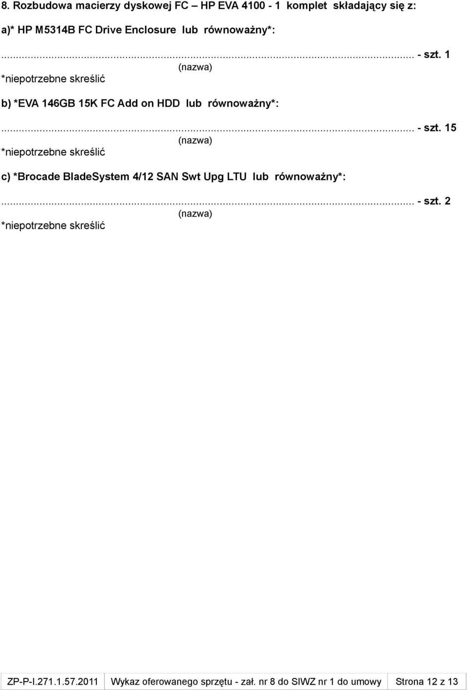 1 b) *EVA 146GB 15K FC Add on HDD lub równoważny*:... - szt.