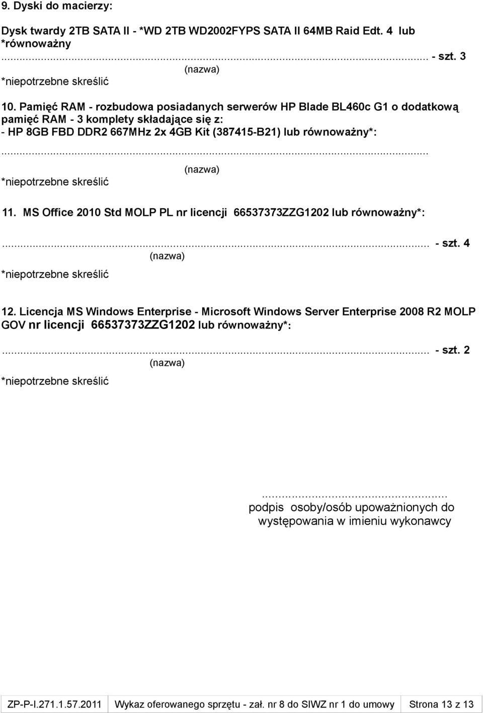 równoważny*:... 11. MS Office 2010 Std MOLP PL nr licencji 66537373ZZG1202 lub równoważny*:... - szt. 4 12.