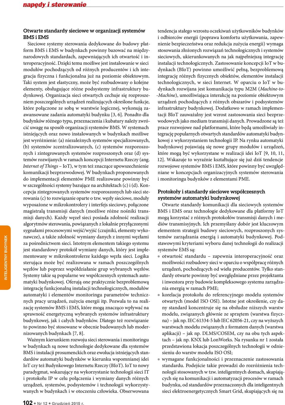 Dzięki temu możliwe jest instalowanie w sieci modułów pochodzących od różnych producentów i ich integracja fizyczna i funkcjonalna już na poziomie obiektowym.