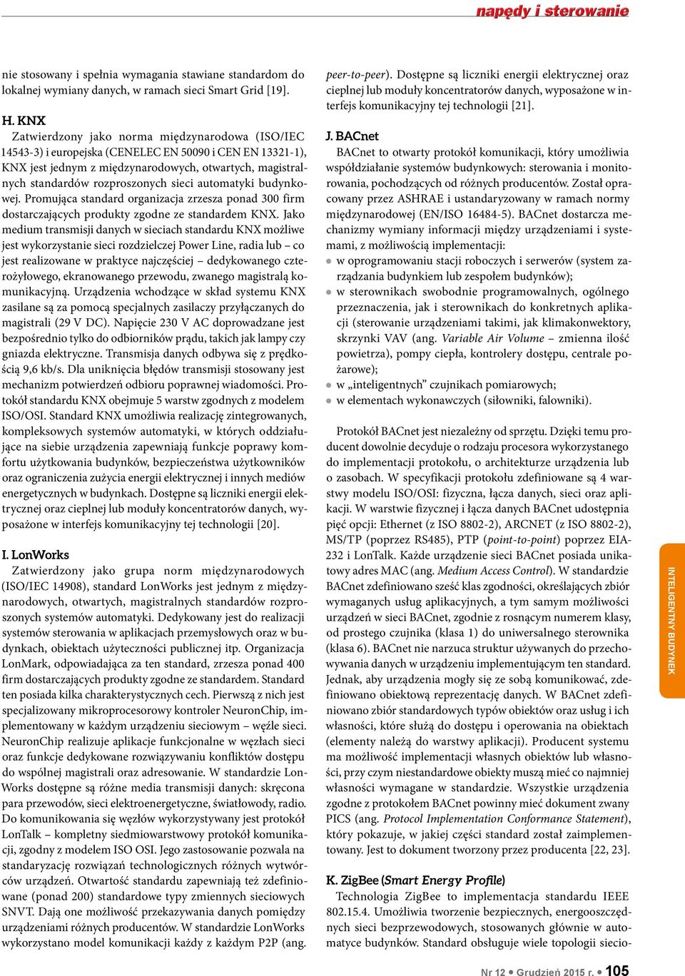sieci automatyki budynkowej. Promująca standard organizacja zrzesza ponad 300 firm dostarczających produkty zgodne ze standardem KNX.