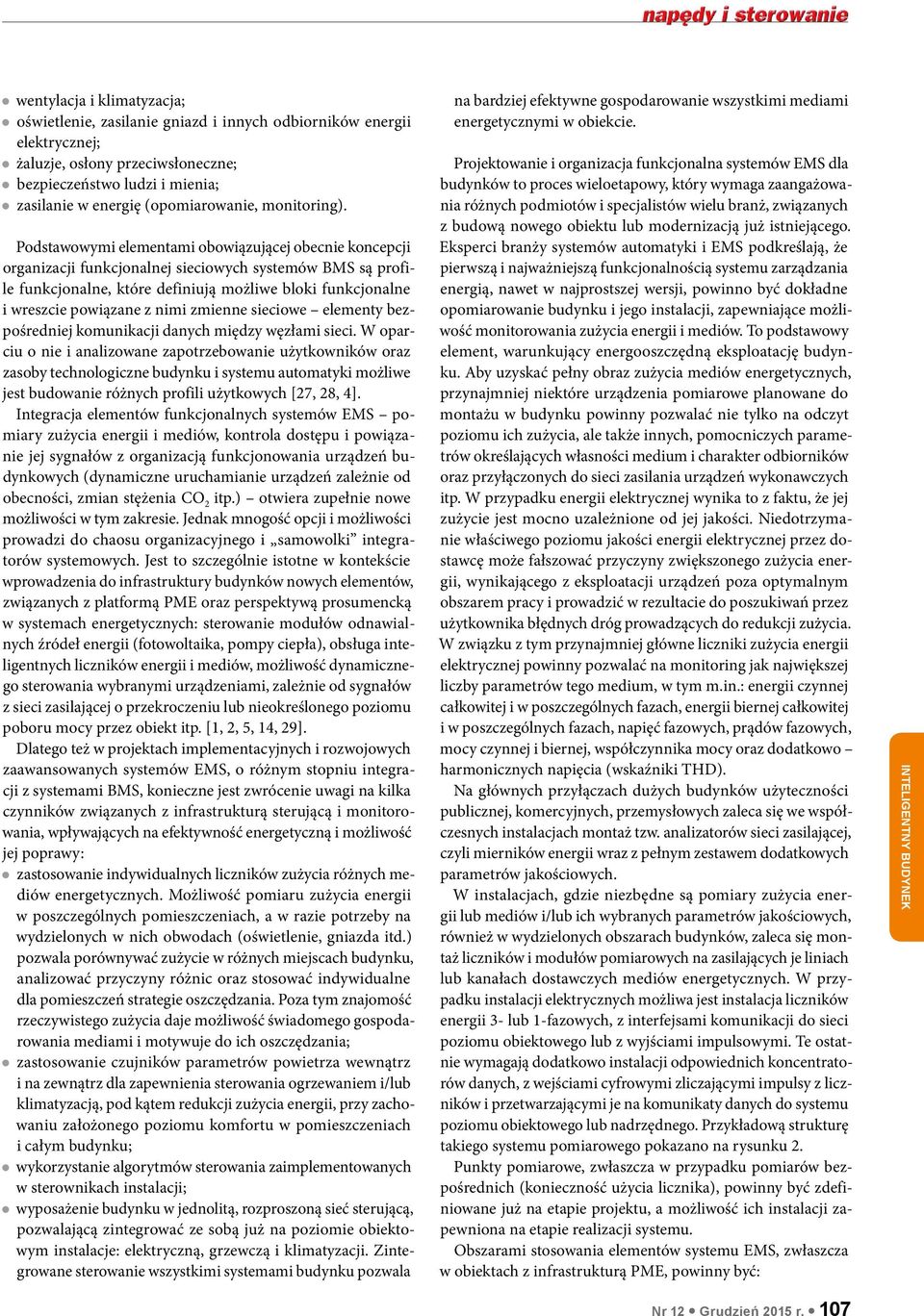 Podstawowymi elementami obowiązującej obecnie koncepcji organizacji funkcjonalnej sieciowych systemów BMS są profile funkcjonalne, które definiują możliwe bloki funkcjonalne i wreszcie powiązane z