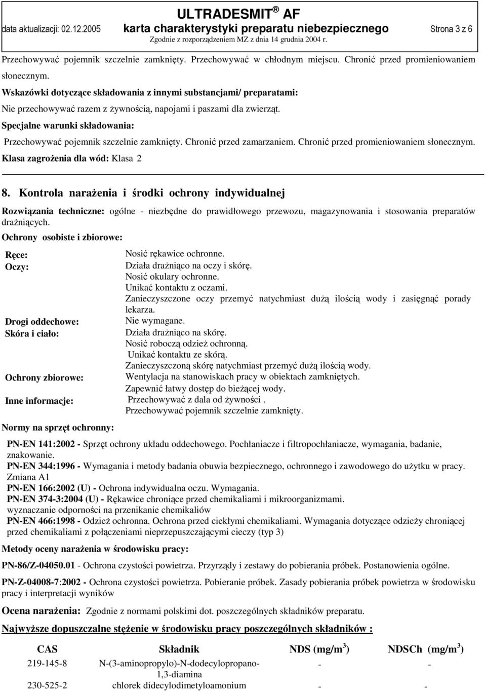 Specjalne warunki składowania: Przechowywać pojemnik szczelnie zamknięty. Chronić przed zamarzaniem. Chronić przed promieniowaniem słonecznym. Klasa zagrożenia dla wód: Klasa 2 8.