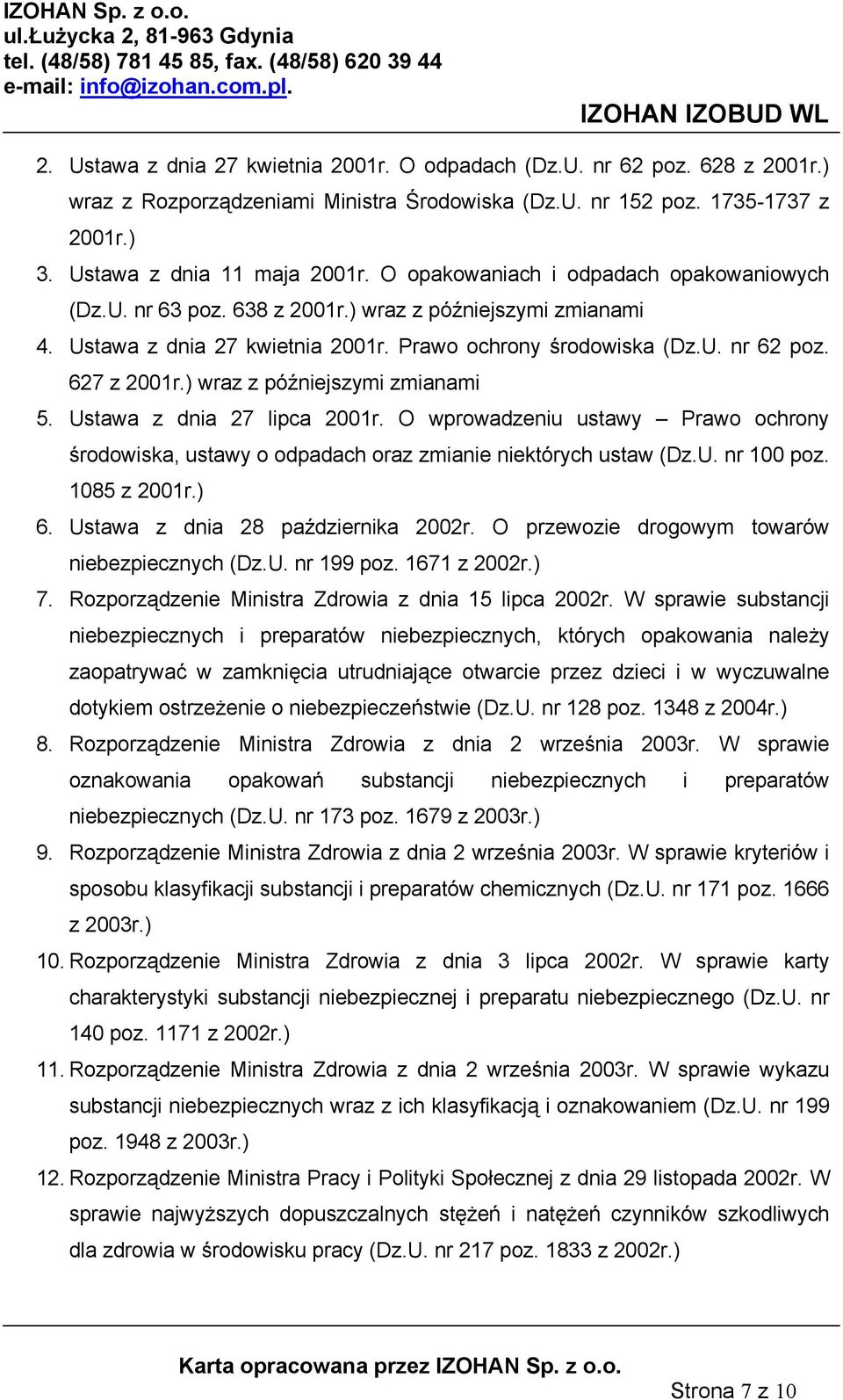 ) wraz z późniejszymi zmianami 5. Ustawa z dnia 27 lipca 2001r. O wprowadzeniu ustawy Prawo ochrony środowiska, ustawy o odpadach oraz zmianie niektórych ustaw (Dz.U. nr 100 poz. 1085 z 2001r.) 6.