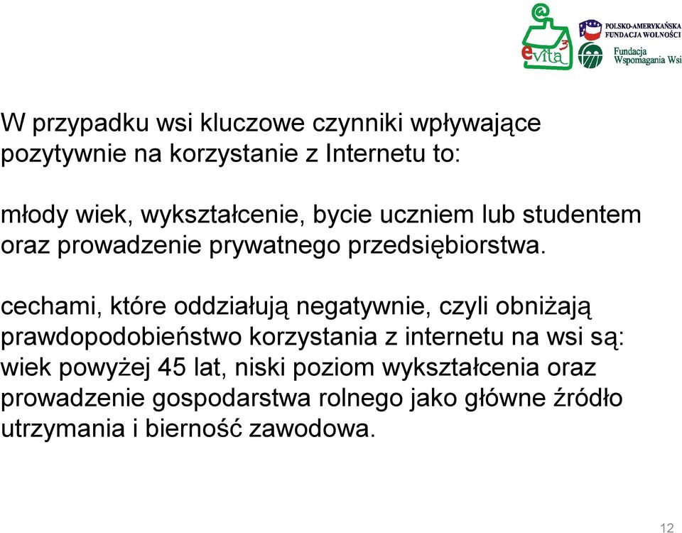 cechami, które oddziałują negatywnie, czyli obniżają prawdopodobieństwo korzystania z internetu na wsi są: