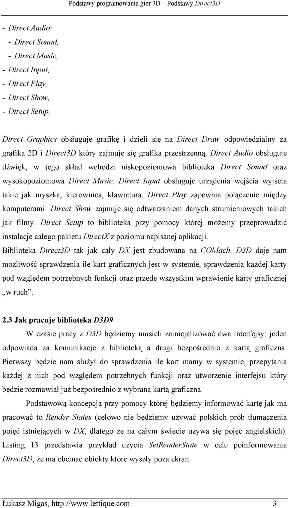 Direct Input obsługuje urządenia wejścia wyjścia takie jak myszka, kierownica, klawiatura. Direct Play zapewnia połączenie między komputerami.