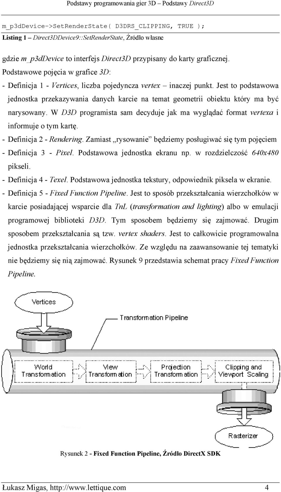 Jest to podstawowa jednostka przekazywania danych karcie na temat geometrii obiektu który ma być narysowany. W D3D programista sam decyduje jak ma wyglądać format vertexa i informuje o tym kartę.
