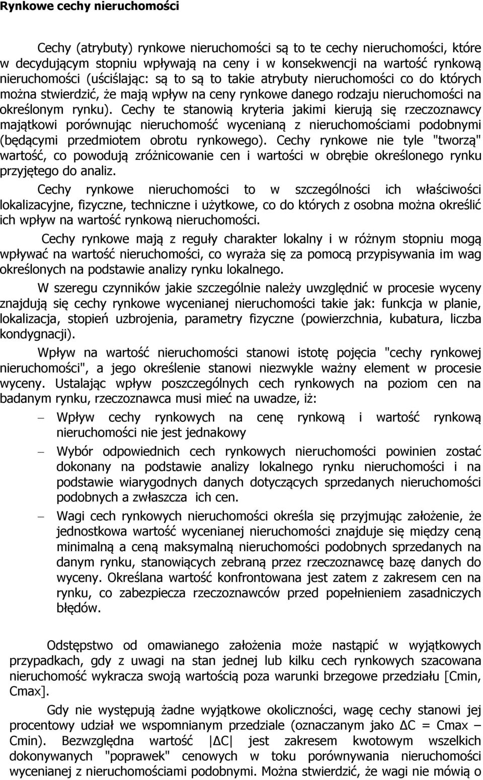 Cechy te stanowią kryteria jakimi kierują się rzeczoznawcy majątkowi porównując nieruchomość wycenianą z nieruchomościami podobnymi (będącymi przedmiotem obrotu rynkowego).