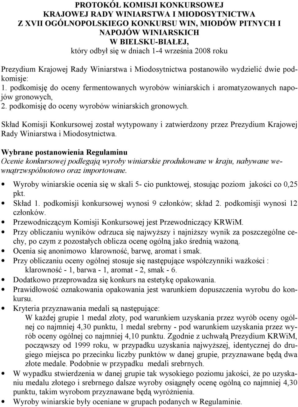 podkomisję do oceny fermentowanych wyrobów winiarskich i aromatyzowanych napojów gronowych, 2. podkomisję do oceny wyrobów winiarskich gronowych.