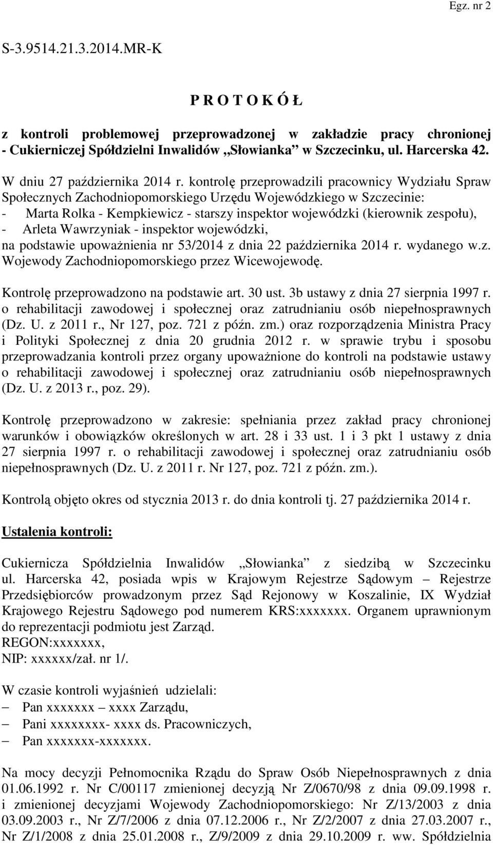 kontrolę przeprowadzili pracownicy Wydziału Spraw Społecznych Zachodniopomorskiego Urzędu Wojewódzkiego w Szczecinie: - Marta Rolka - Kempkiewicz - starszy inspektor wojewódzki (kierownik zespołu), -