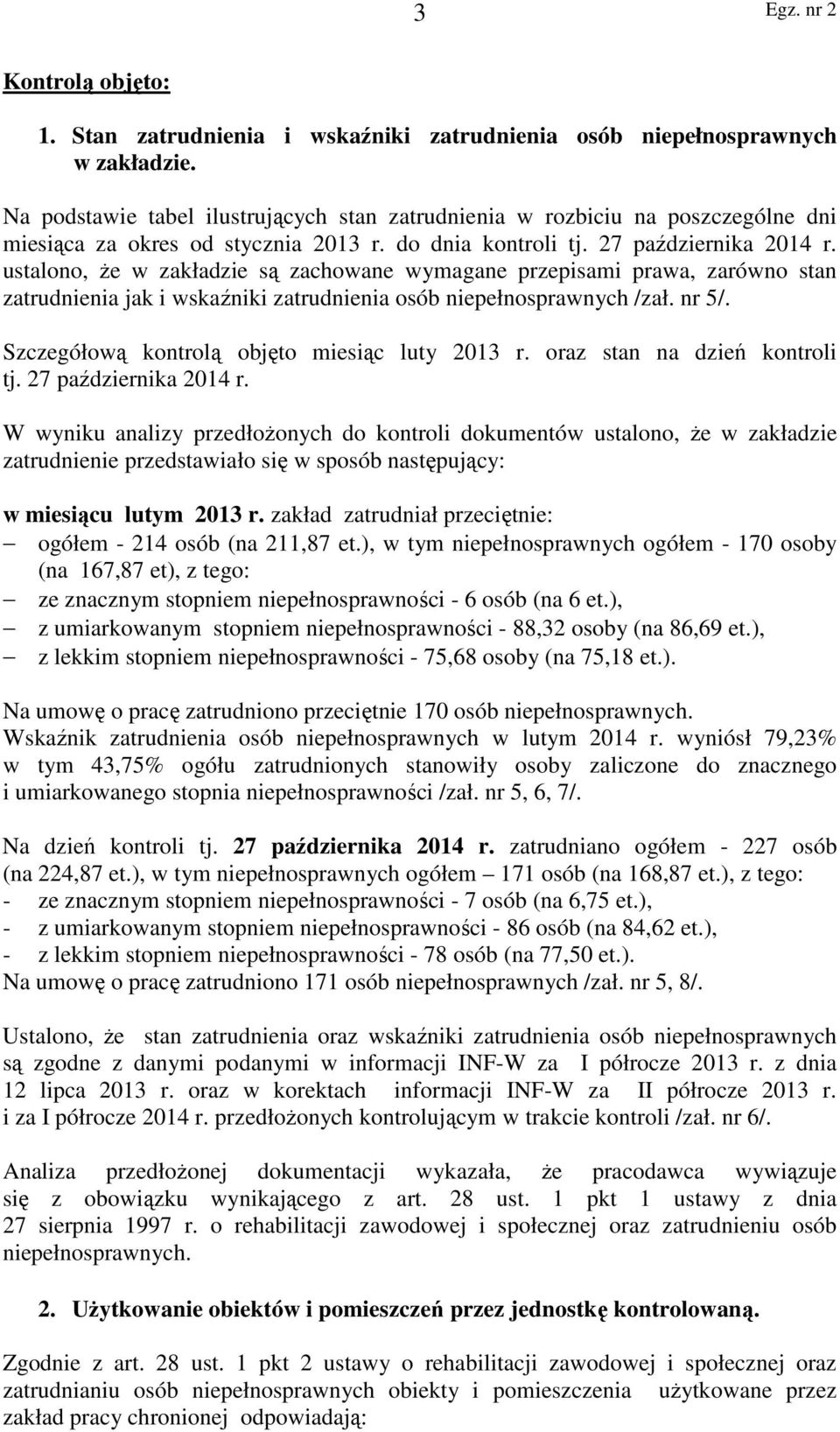 ustalono, że w zakładzie są zachowane wymagane przepisami prawa, zarówno stan zatrudnienia jak i wskaźniki zatrudnienia osób niepełnosprawnych /zał. nr 5/.