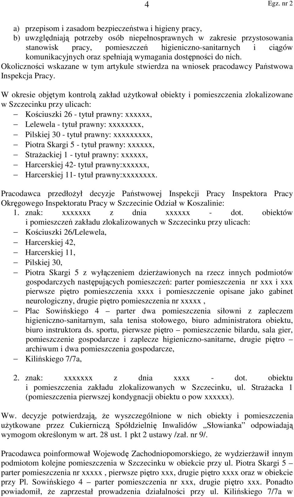 W okresie objętym kontrolą zakład użytkował obiekty i pomieszczenia zlokalizowane w Szczecinku przy ulicach: Kościuszki 26 - tytuł prawny: xxxxxx, Lelewela - tytuł prawny: xxxxxxxx, Pilskiej 30 -
