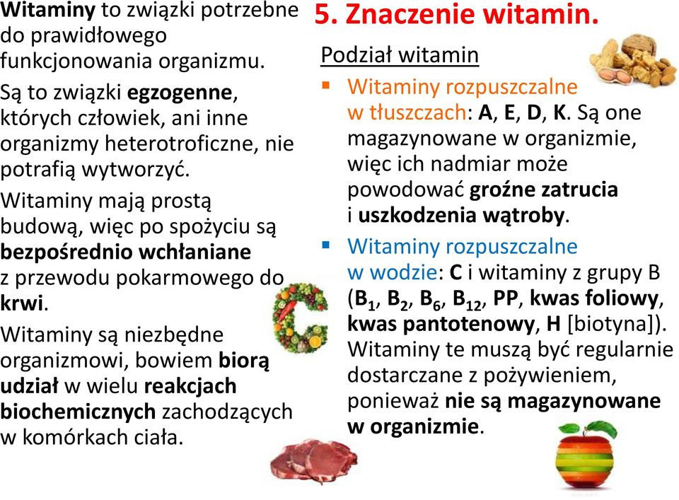 Witaminy są niezbędne organizmowi, bowiem biorą udział w wielu reakcjach biochemicznych zachodzących w komórkach ciała. 5. Znaczenie witamin.
