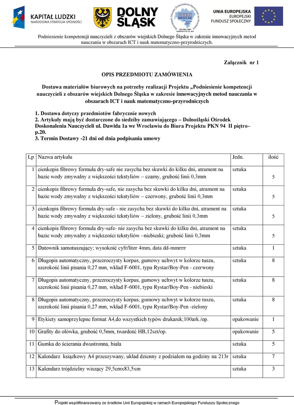 Artykuły mają być dostarczone do siedziby zamawiającego Dolnośląski Ośrodek Doskonalenia Nauczycieli ul. Dawida 1a we Wrocławiu do Biura Projektu PKN 94 II piętro p.20. 3.