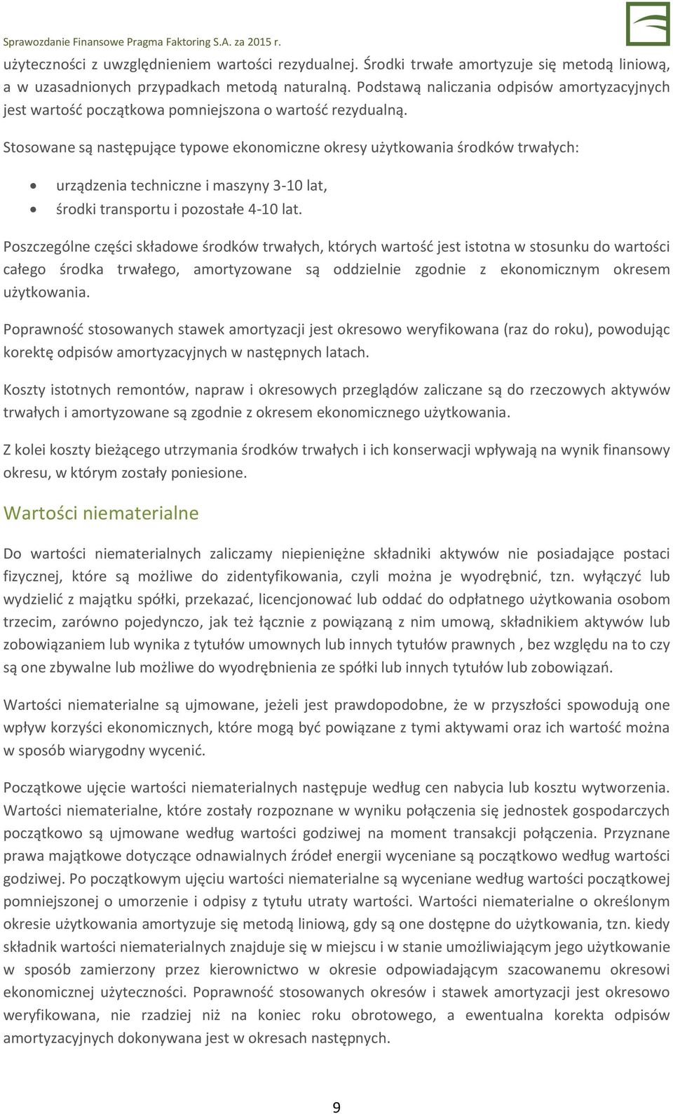 Stosowane są następujące typowe ekonomiczne okresy użytkowania środków trwałych: urządzenia techniczne i maszyny 3-10 lat, środki transportu i pozostałe 4-10 lat.