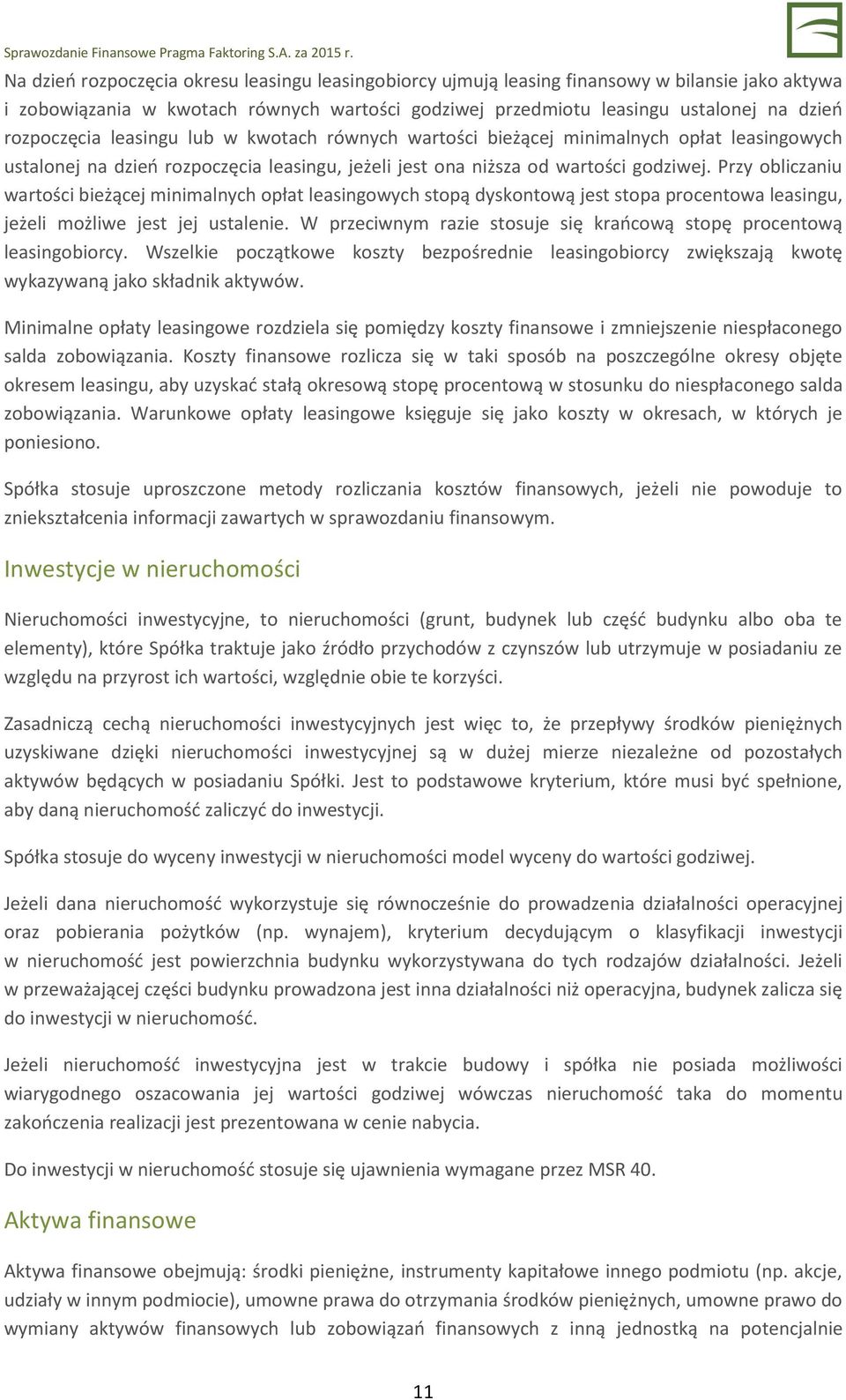 Przy obliczaniu wartości bieżącej minimalnych opłat leasingowych stopą dyskontową jest stopa procentowa leasingu, jeżeli możliwe jest jej ustalenie.