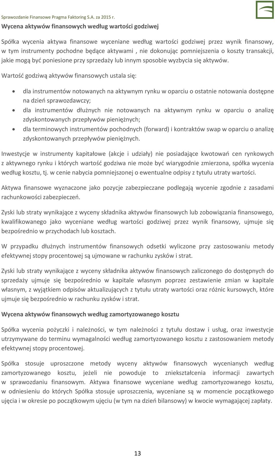 Wartość godziwą aktywów finansowych ustala się: dla instrumentów notowanych na aktywnym rynku w oparciu o ostatnie notowania dostępne na dzień sprawozdawczy; dla instrumentów dłużnych nie notowanych