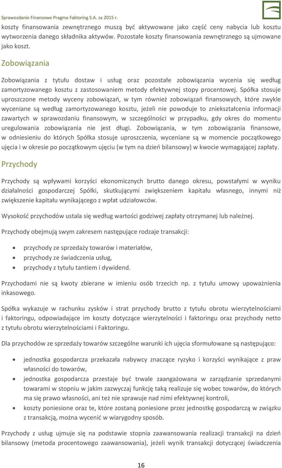 Spółka stosuje uproszczone metody wyceny zobowiązań, w tym również zobowiązań finansowych, które zwykle wyceniane są według zamortyzowanego kosztu, jeżeli nie powoduje to zniekształcenia informacji