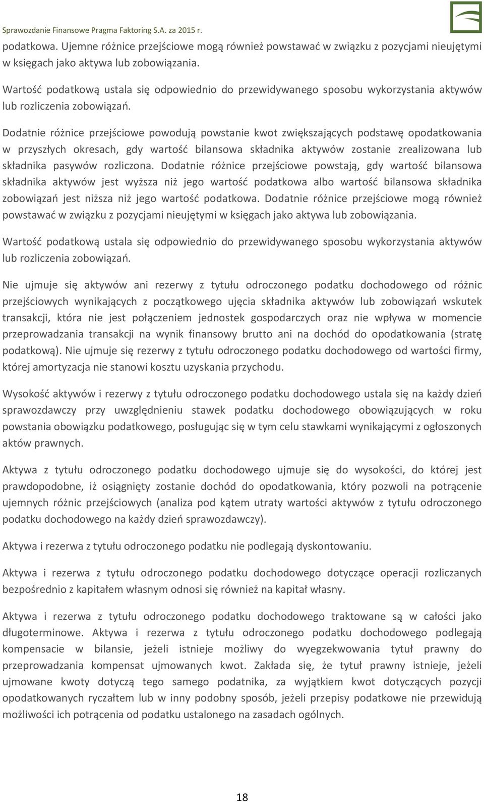 Dodatnie różnice przejściowe powodują powstanie kwot zwiększających podstawę opodatkowania w przyszłych okresach, gdy wartość bilansowa składnika aktywów zostanie zrealizowana lub składnika pasywów