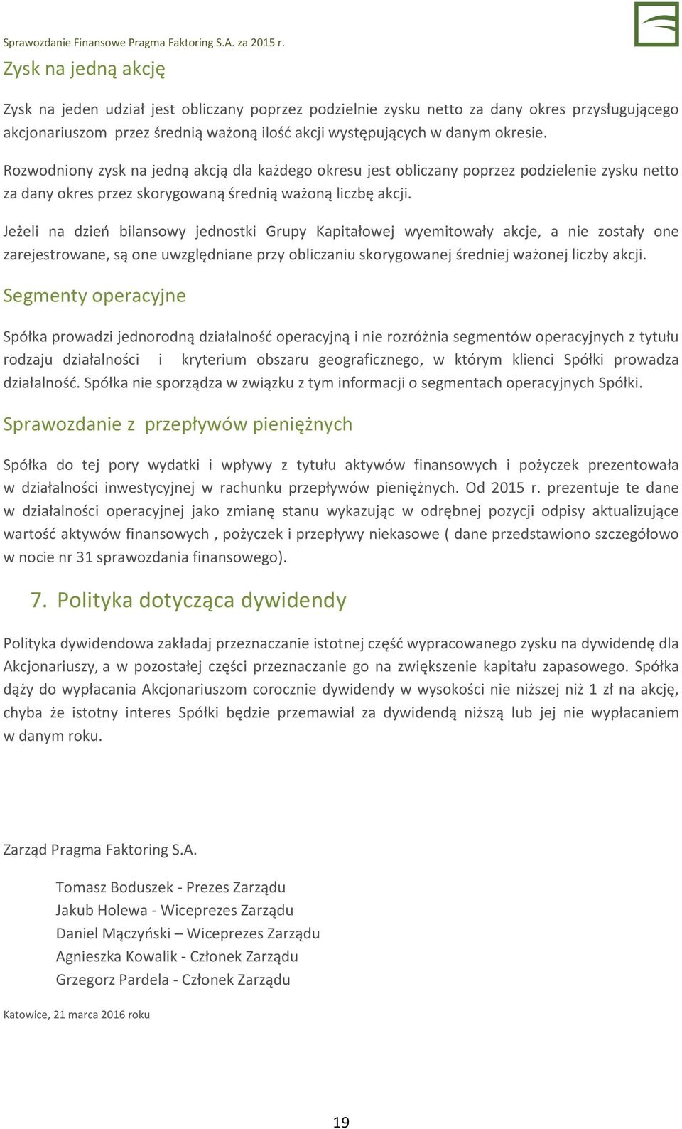 Jeżeli na dzień bilansowy jednostki Grupy Kapitałowej wyemitowały akcje, a nie zostały one zarejestrowane, są one uwzględniane przy obliczaniu skorygowanej średniej ważonej liczby akcji.