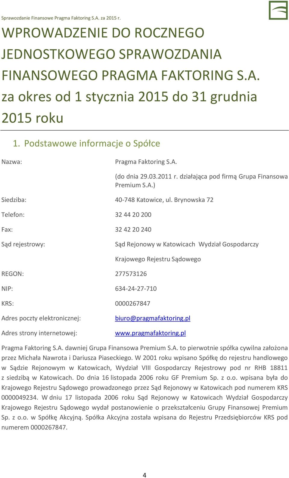 Brynowska 72 Telefon: 32 44 20 200 Fax: 32 42 20 240 Sąd rejestrowy: Sąd Rejonowy w Katowicach Wydział Gospodarczy Krajowego Rejestru Sądowego REGON: 277573126 NIP: 634-24-27-710 KRS: 0000267847