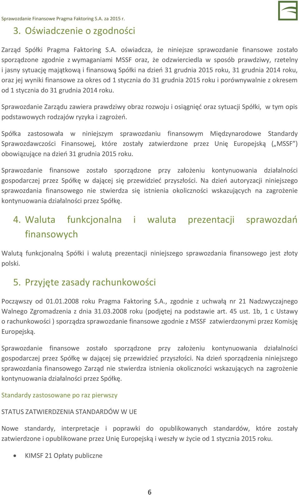 dzień 31 grudnia 2015 roku, 31 grudnia 2014 roku, oraz jej wyniki finansowe za okres od 1 stycznia do 31 grudnia 2015 roku i porównywalnie z okresem od 1 stycznia do 31 grudnia 2014 roku.