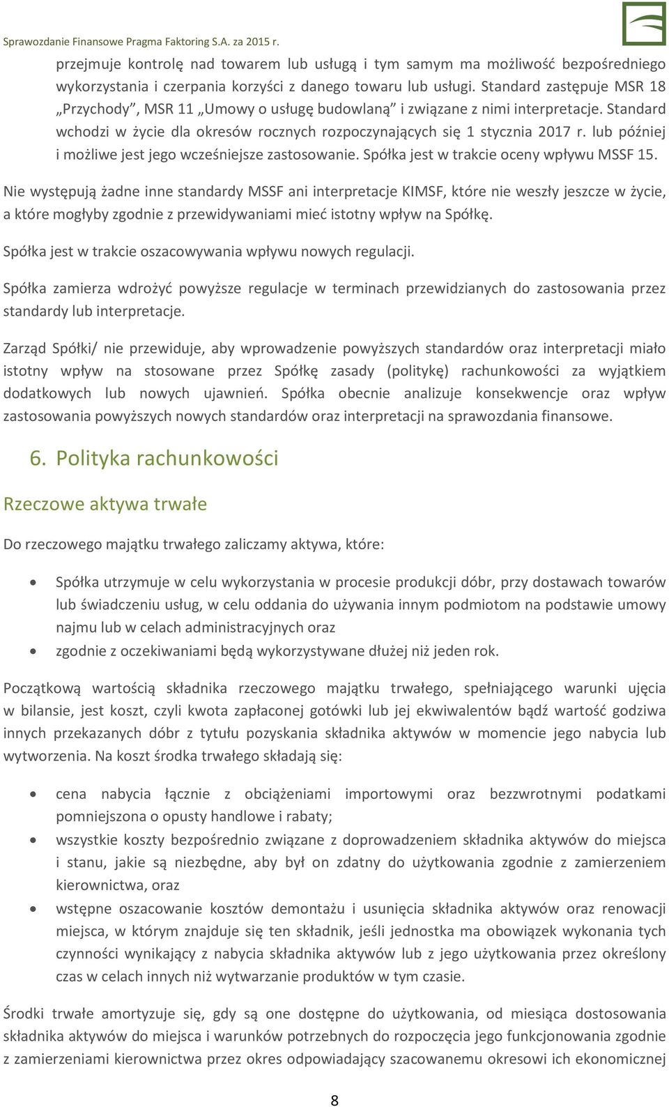 lub później i możliwe jest jego wcześniejsze zastosowanie. Spółka jest w trakcie oceny wpływu MSSF 15.