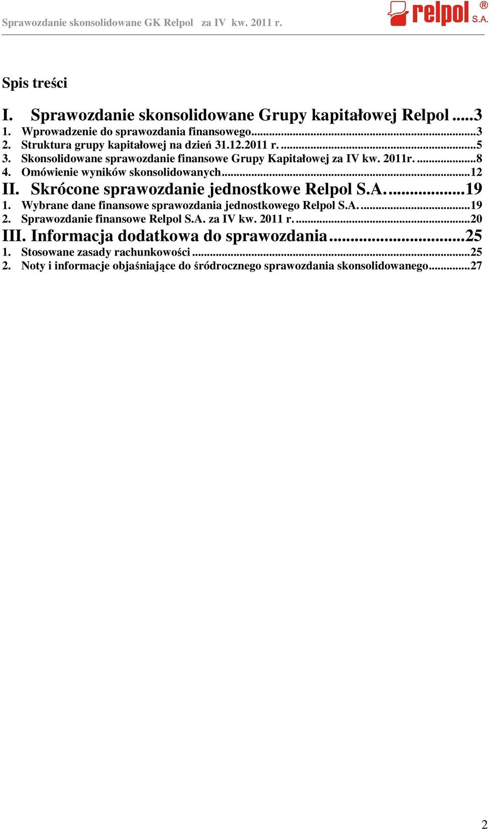 Skrócone sprawozdanie jednostkowe Relpol S.A.... 19 1. Wybrane dane finansowe sprawozdania jednostkowego Relpol S.A.... 19 2. Sprawozdanie finansowe Relpol S.A. za IV kw.