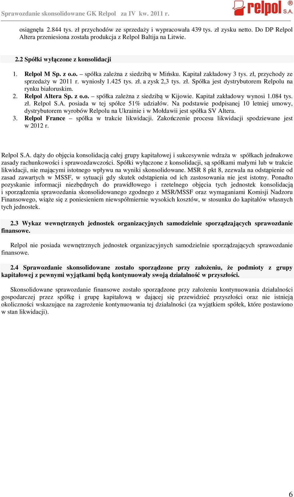 2. Relpol Altera Sp. z o.o. spółka zależna z siedzibą w Kijowie. Kapitał zakładowy wynosi 1.084 tys. zł. Relpol S.A. posiada w tej spółce 51% udziałów.