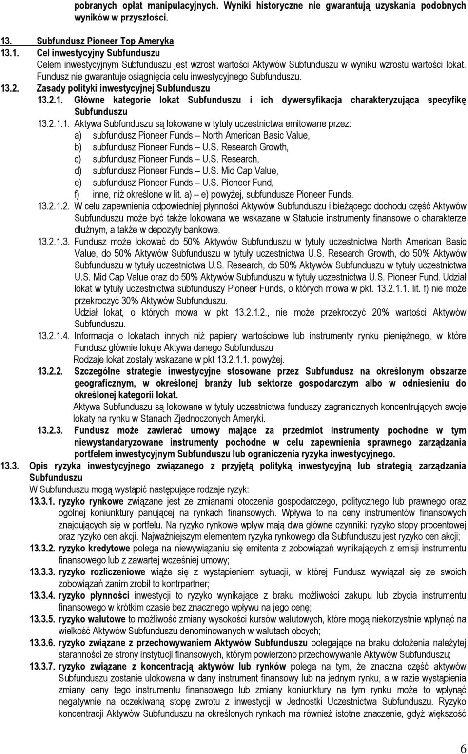 Zasady polityki inwestycyjnej 13.2.1. Główne kategorie lokat i ich dywersyfikacja charakteryzująca specyfikę 13.2.1.1. Aktywa są lokowane w tytuły uczestnictwa emitowane przez: a) subfundusz Pioneer Funds North American Basic Value, b) subfundusz Pioneer Funds U.