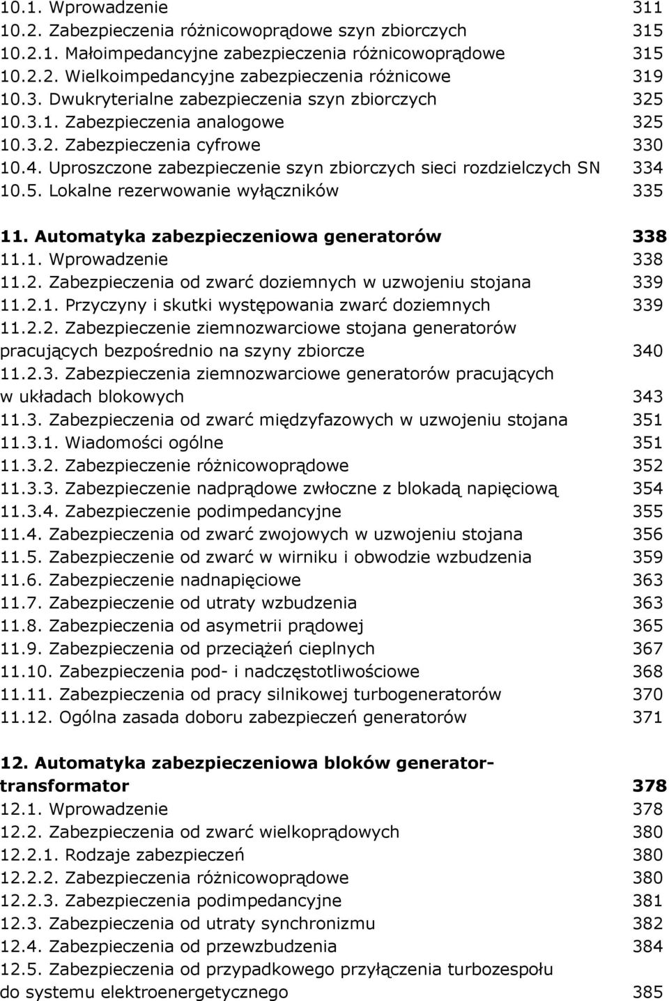 Uproszczone zabezpieczenie szyn zbiorczych sieci rozdzielczych SN 334 10.5. Lokalne rezerwowanie wyłączników 335 11. Automatyka zabezpieczeniowa generatorów 338 11.1. Wprowadzenie 338 11.2.