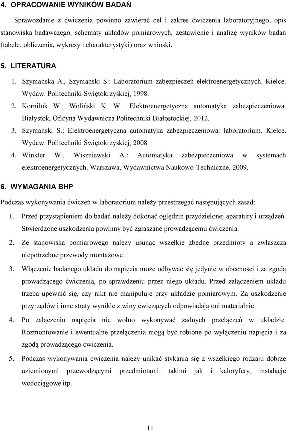 Politechniki Świętokrzyskiej, 1998. 2. Korniluk W., Woliński K. W.: Elektroenergetyczna automatyka zabezpieczeniowa. Białystok, Oficyna Wydawnicza Politechniki Białostockiej, 2012. 3. Szymański S.