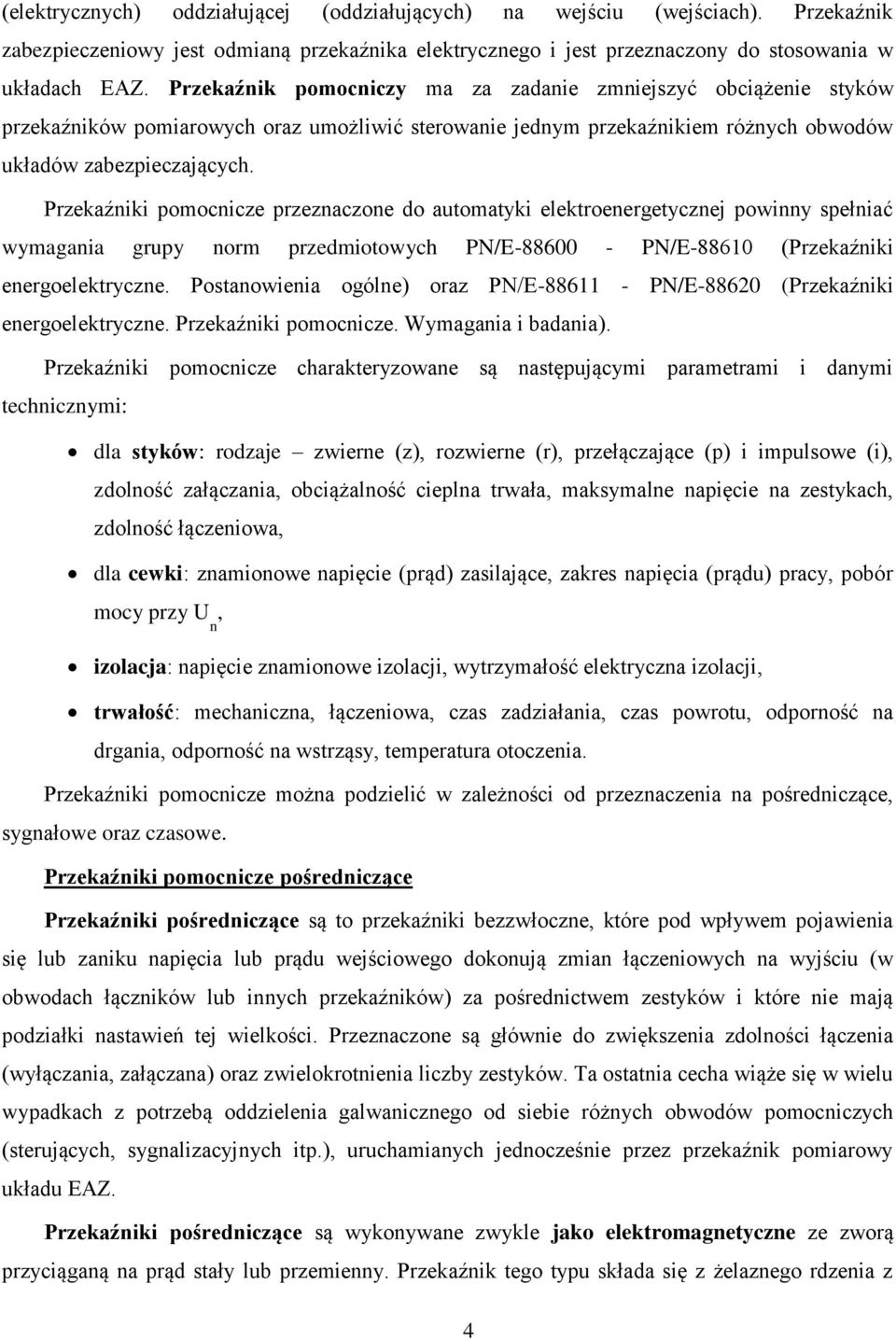 Przekaźniki pomocnicze przeznaczone do automatyki elektroenergetycznej powinny spełniać wymagania grupy norm przedmiotowych PN/E-88600 - PN/E-88610 (Przekaźniki energoelektryczne.