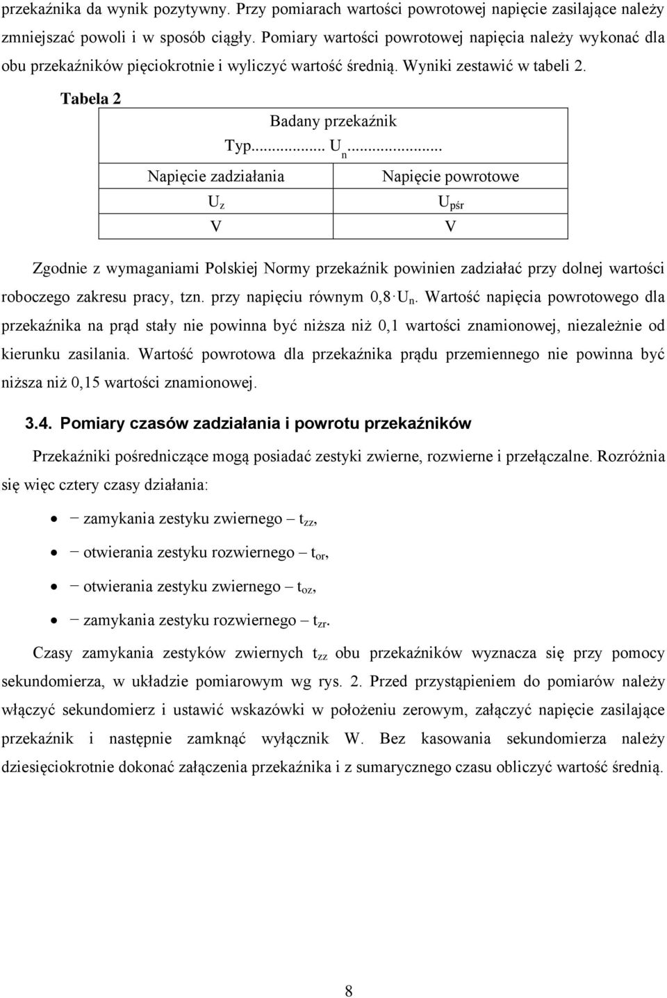 .. Napięcie zadziałania U z V Napięcie powrotowe U pśr V Zgodnie z wymaganiami Polskiej Normy przekaźnik powinien zadziałać przy dolnej wartości roboczego zakresu pracy, tzn.