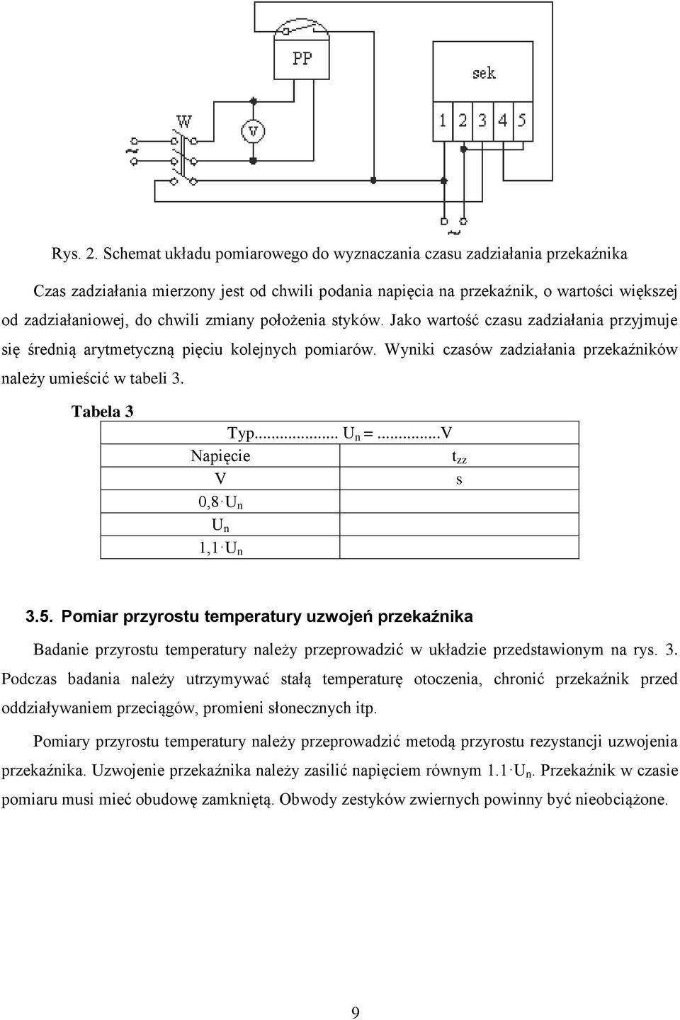 zmiany położenia styków. Jako wartość czasu zadziałania przyjmuje się średnią arytmetyczną pięciu kolejnych pomiarów. Wyniki czasów zadziałania przekaźników należy umieścić w tabeli 3. Tabela 3 Typ.