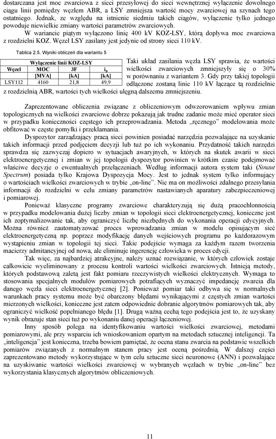 W wariancie piątym wyłączn linię 400 V KOZ-, tórą dpływa mc zwarciwa z rzdzielni KOZ. Węzeł zasilany jest jedynie d strny sieci 0 V. Tablica 2.5.