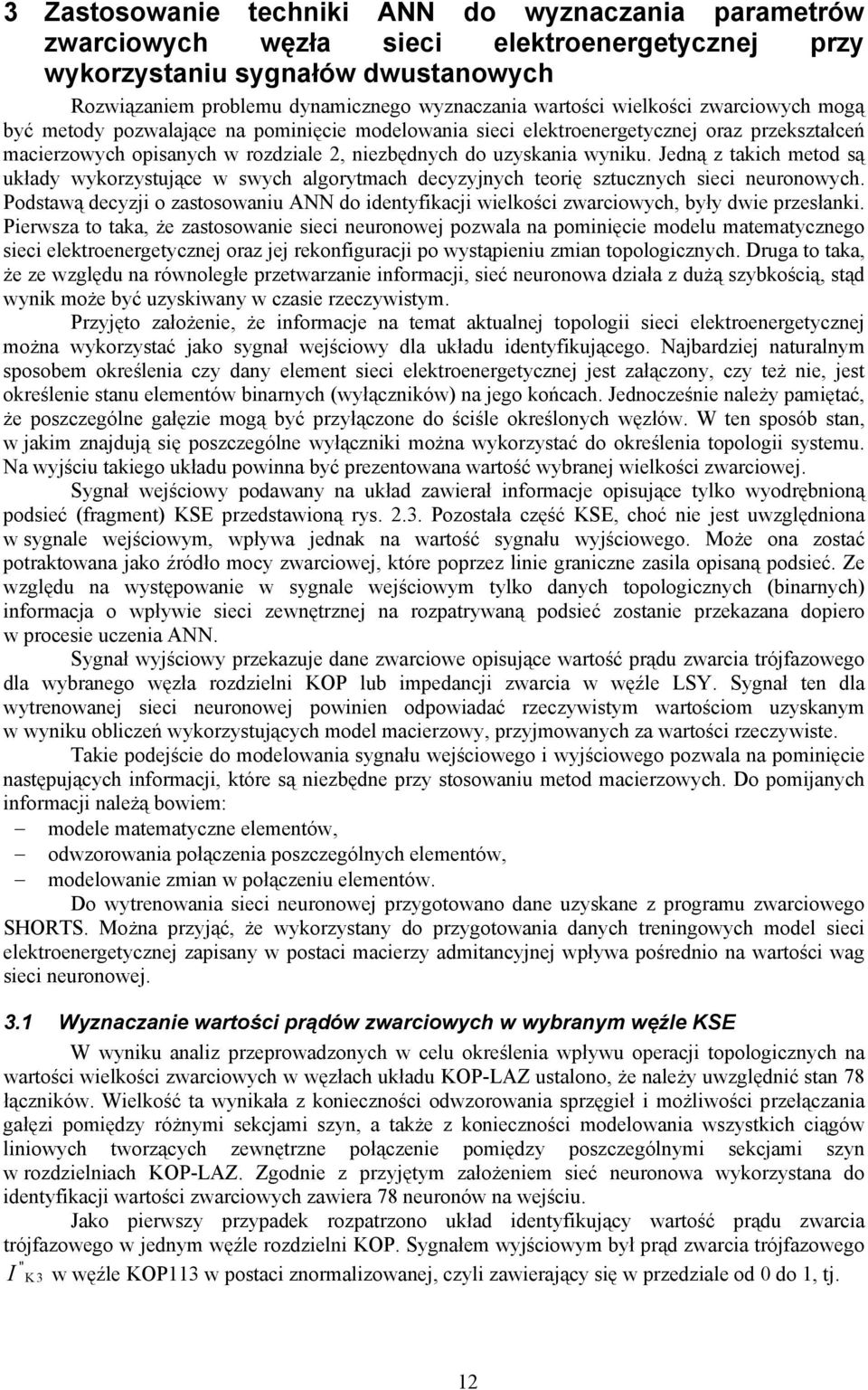 Jedną z taich metd są ułady wyrzystujące w swych algrytmach decyzyjnych terię sztucznych sieci neurnwych. Pdstawą decyzji zastswaniu ANN d identyfiacji wielści zwarciwych, były dwie przesłani.