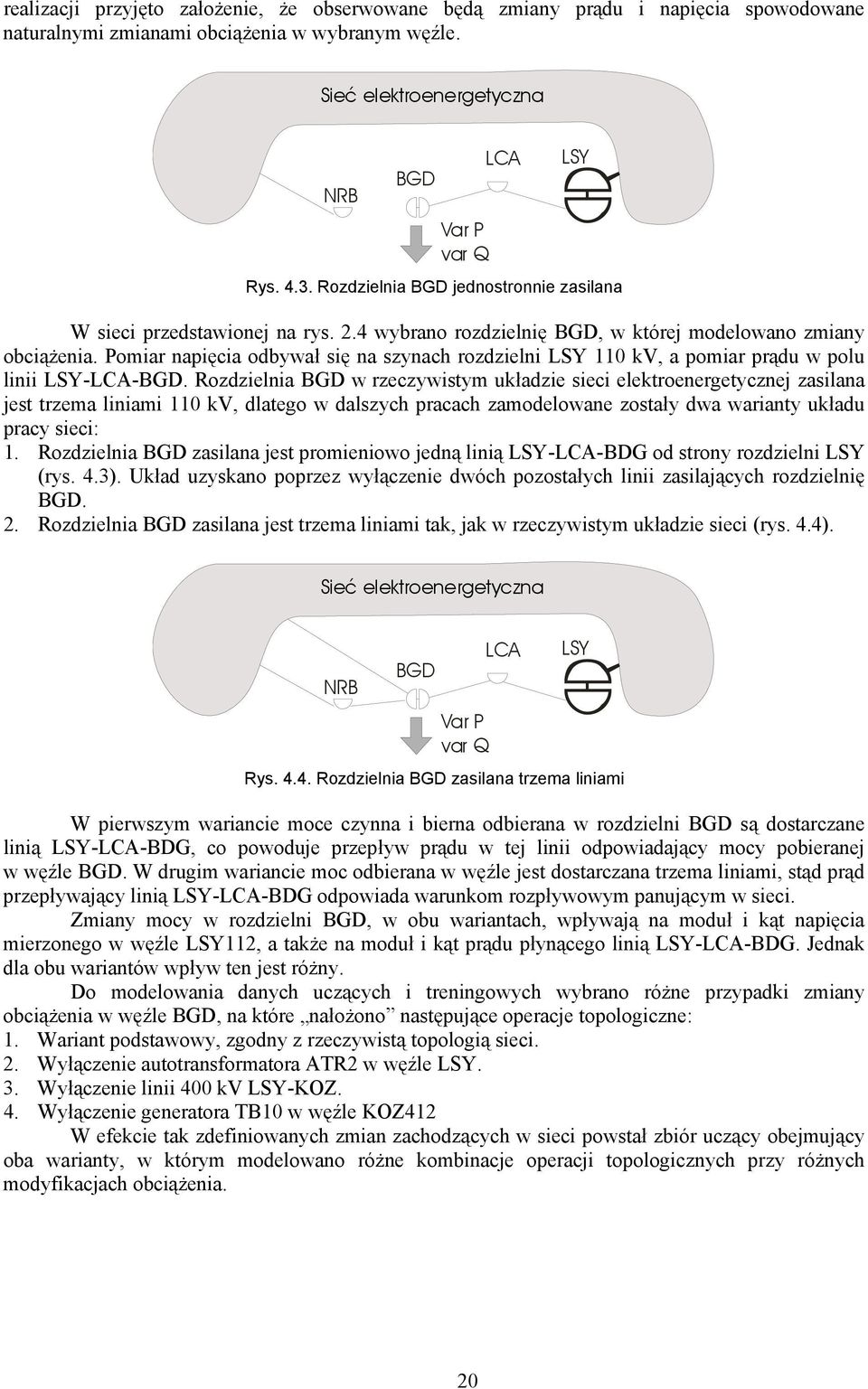 Pmiar napięcia dbywał się na szynach rzdzielni 0 V, a pmiar prądu w plu linii -CA-BGD.