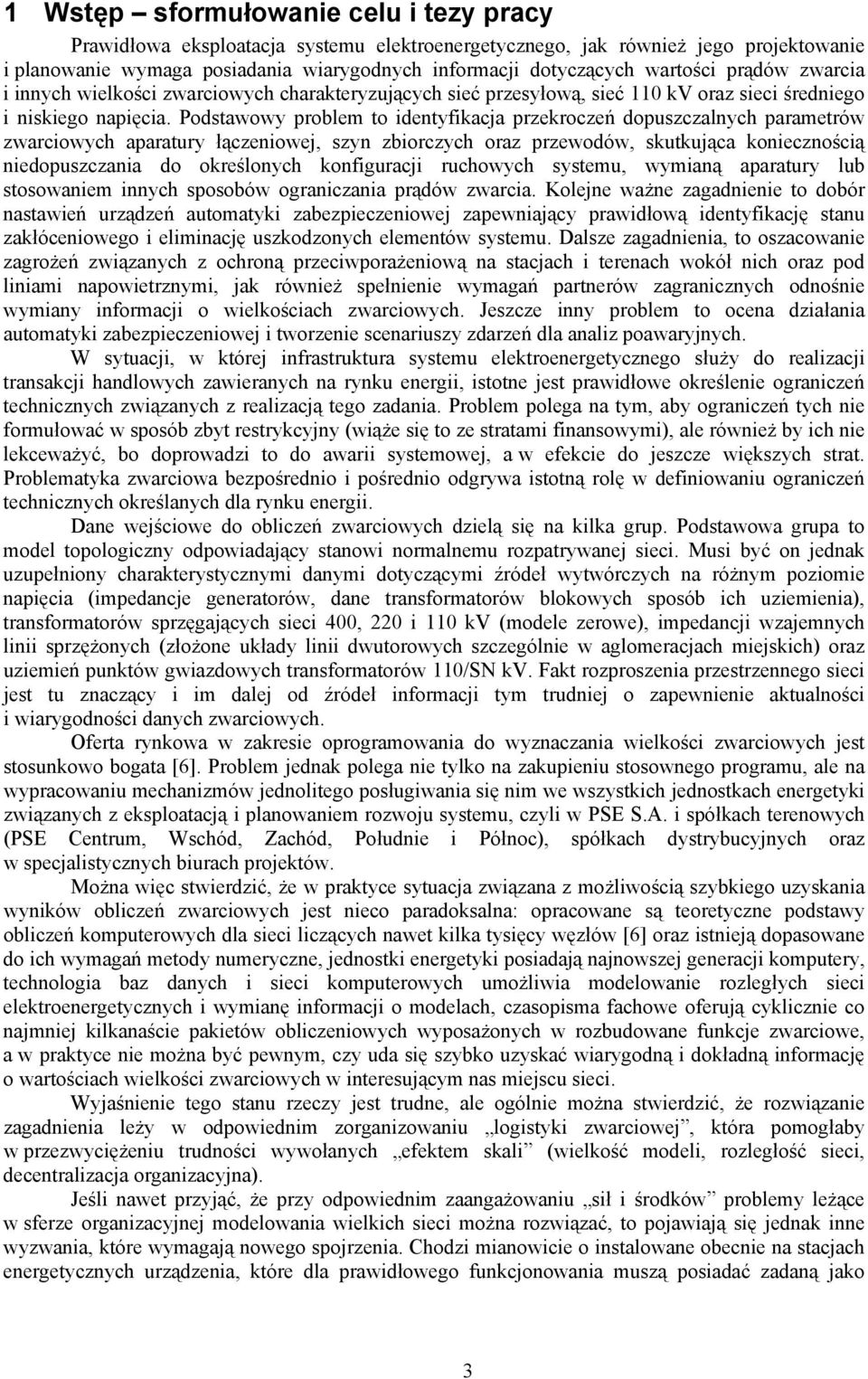 Pdstawwy prblem t identyfiacja przerczeń dpuszczalnych parametrów zwarciwych aparatury łączeniwej, szyn zbirczych raz przewdów, sutująca niecznścią niedpuszczania d reślnych nfiguracji ruchwych