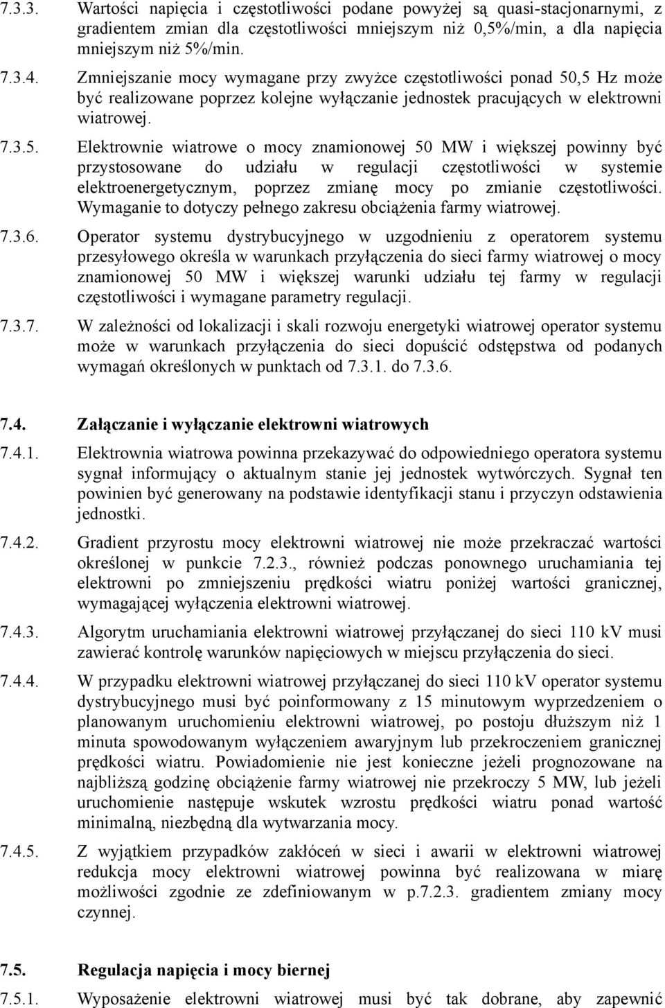 ,5 Hz może być realizowane poprzez kolejne wyłączanie jednostek pracujących w elektrowni wiatrowej. 7.3.5. Elektrownie wiatrowe o mocy znamionowej 50 MW i większej powinny być przystosowane do