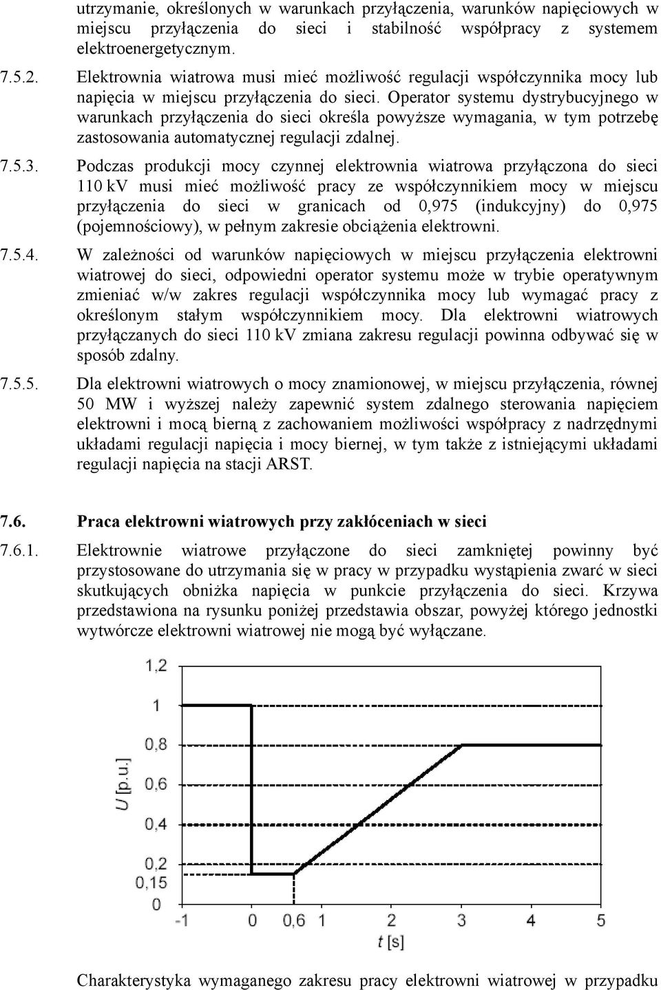 Operator systemu dystrybucyjnego w warunkach przyłączenia do sieci określa powyższe wymagania, w tym potrzebę zastosowania automatycznej regulacji zdalnej. 7.5.3.