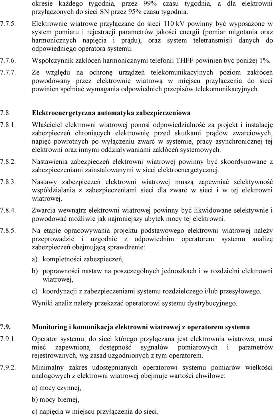 Elektrownie wiatrowe przyłączane do sieci 110 kv powinny być wyposażone w system pomiaru i rejestracji parametrów jakości energii (pomiar migotania oraz harmonicznych napięcia i prądu), oraz system