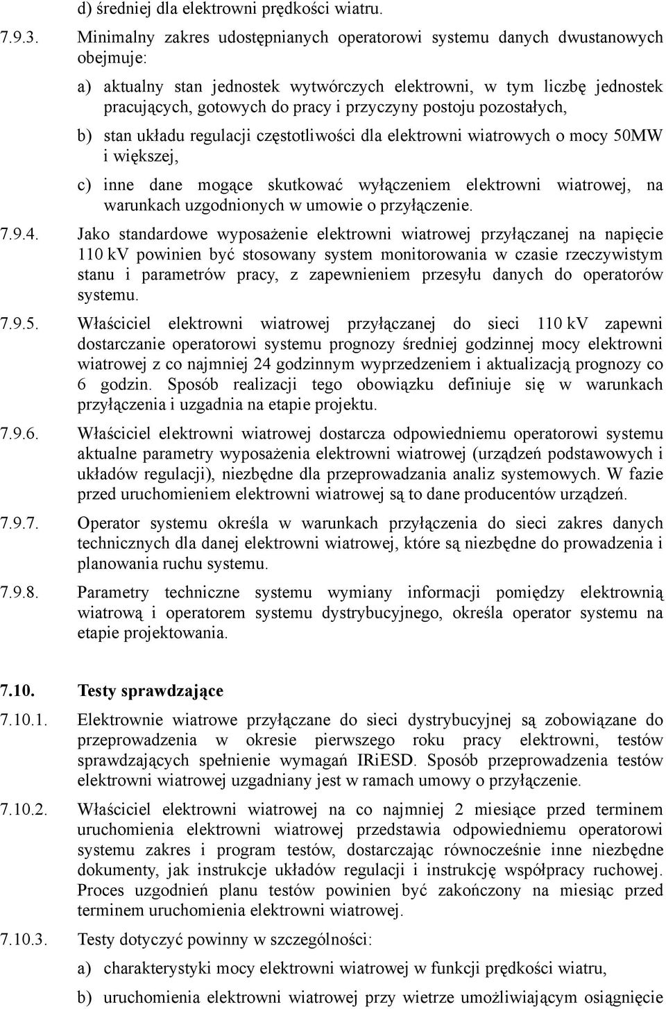 postoju pozostałych, b) stan układu regulacji częstotliwości dla elektrowni wiatrowych o mocy 50MW i większej, c) inne dane mogące skutkować wyłączeniem elektrowni wiatrowej, na warunkach