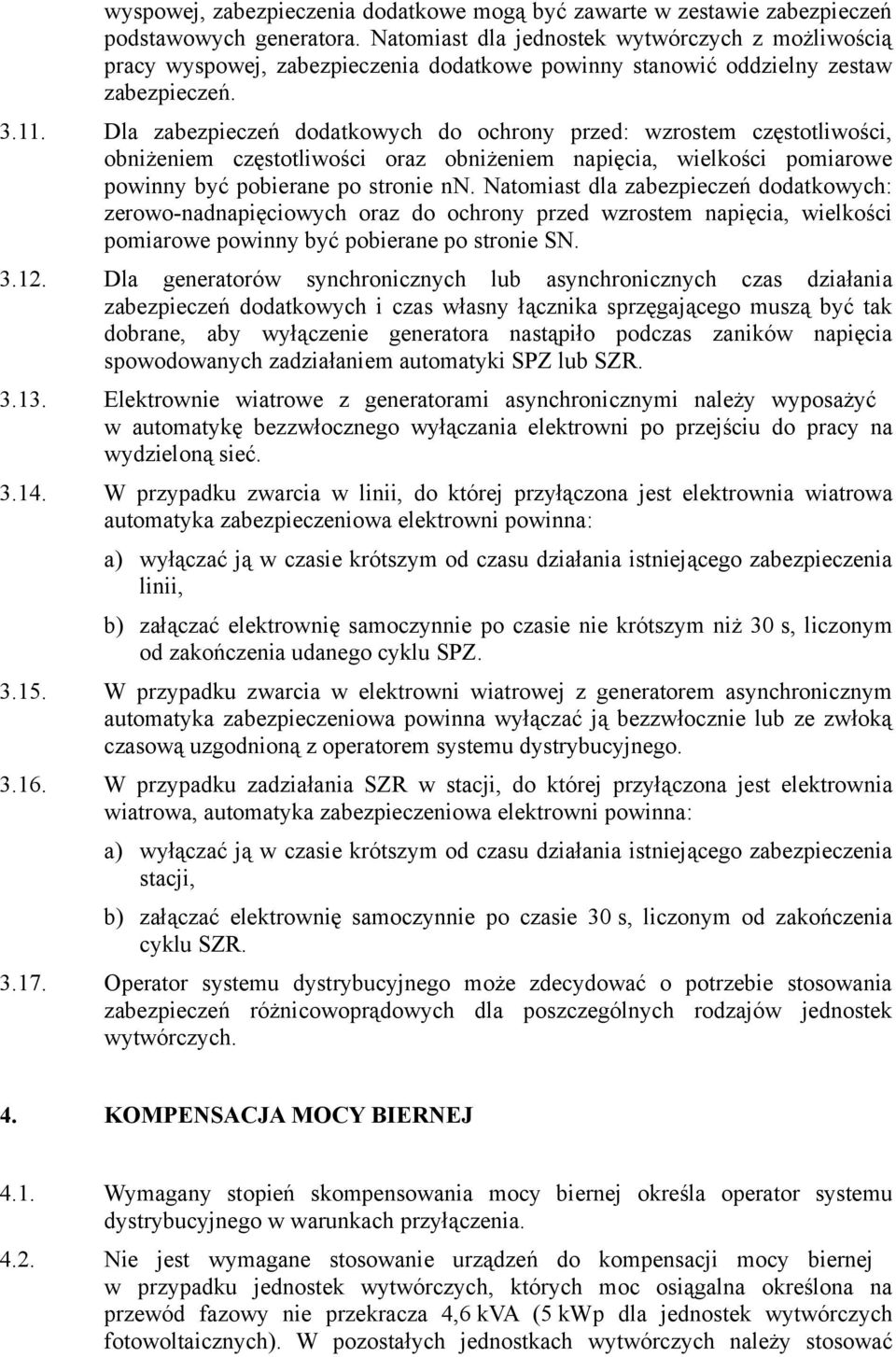 Dla zabezpieczeń dodatkowych do ochrony przed: wzrostem częstotliwości, obniżeniem częstotliwości oraz obniżeniem napięcia, wielkości pomiarowe powinny być pobierane po stronie nn.